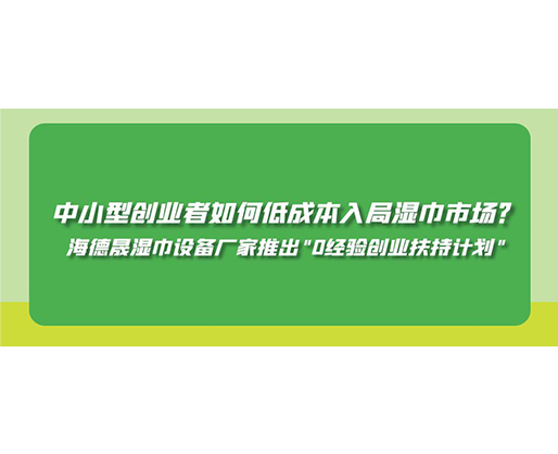 中小型創(chuàng)業(yè)者如何低成本入局濕巾市場？海德晟濕巾設備廠家推出