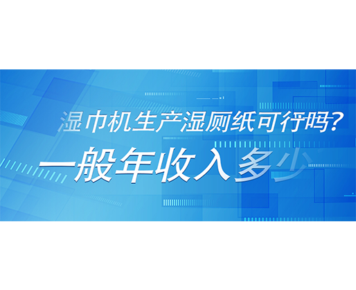 濕巾機(jī)生產(chǎn)濕廁紙可行嗎？一般年收入多少？