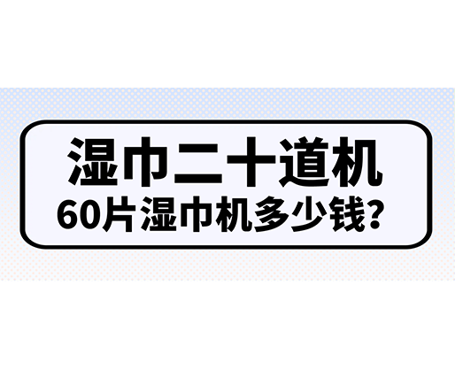 濕巾二十道機(jī)，60片濕巾機(jī)多少錢？